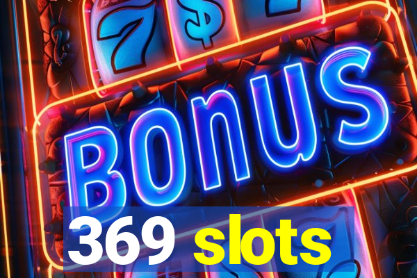 369 slots